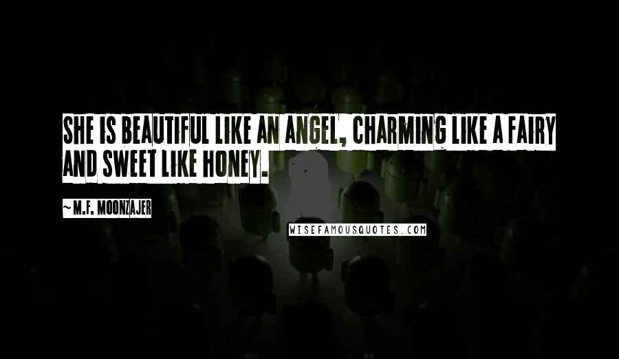 M.F. Moonzajer Quotes: She is beautiful like an angel, charming like a fairy and sweet like honey.