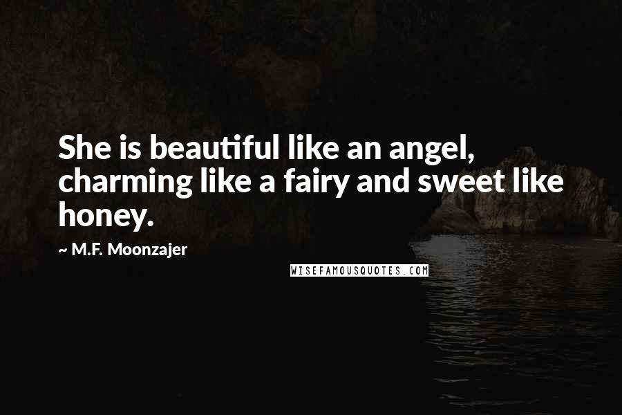 M.F. Moonzajer Quotes: She is beautiful like an angel, charming like a fairy and sweet like honey.