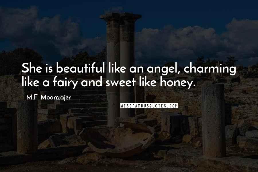 M.F. Moonzajer Quotes: She is beautiful like an angel, charming like a fairy and sweet like honey.