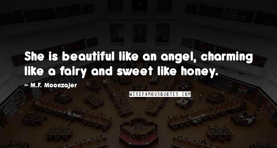 M.F. Moonzajer Quotes: She is beautiful like an angel, charming like a fairy and sweet like honey.