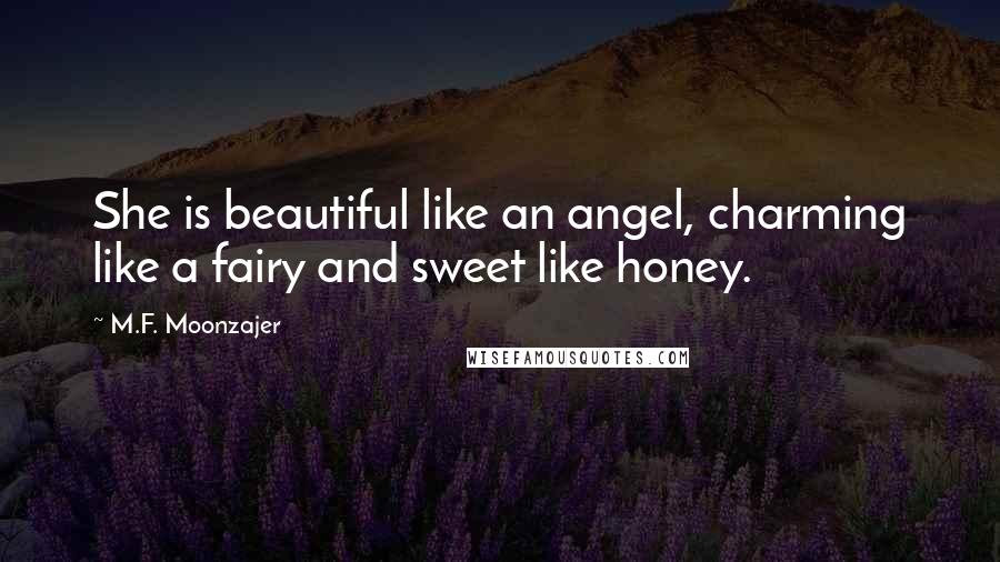 M.F. Moonzajer Quotes: She is beautiful like an angel, charming like a fairy and sweet like honey.