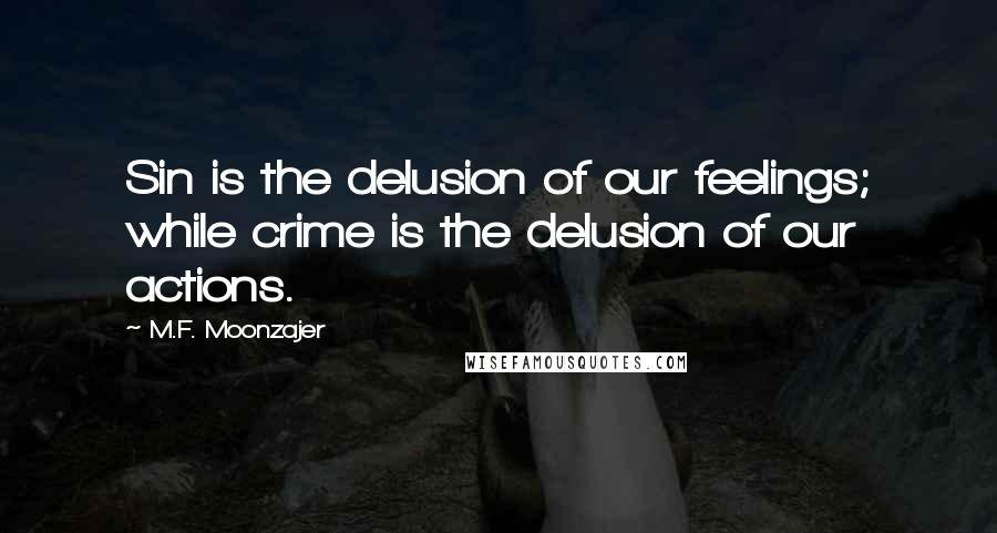 M.F. Moonzajer Quotes: Sin is the delusion of our feelings; while crime is the delusion of our actions.