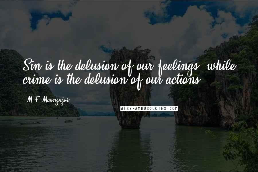 M.F. Moonzajer Quotes: Sin is the delusion of our feelings; while crime is the delusion of our actions.