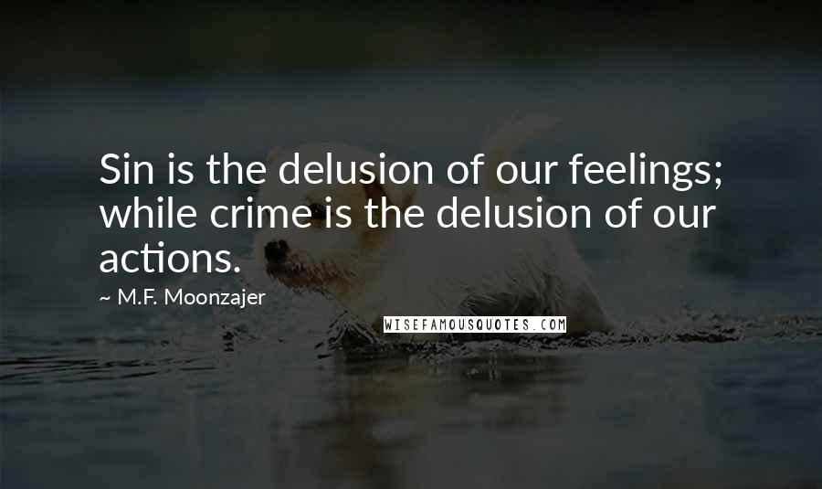 M.F. Moonzajer Quotes: Sin is the delusion of our feelings; while crime is the delusion of our actions.