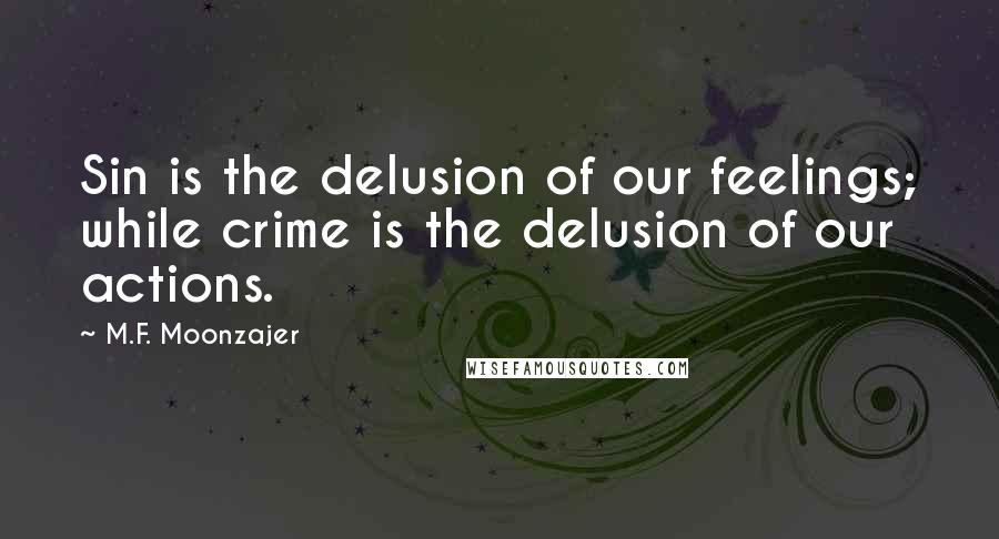 M.F. Moonzajer Quotes: Sin is the delusion of our feelings; while crime is the delusion of our actions.