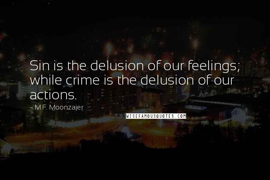 M.F. Moonzajer Quotes: Sin is the delusion of our feelings; while crime is the delusion of our actions.