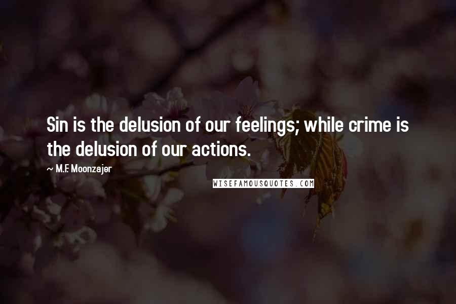 M.F. Moonzajer Quotes: Sin is the delusion of our feelings; while crime is the delusion of our actions.