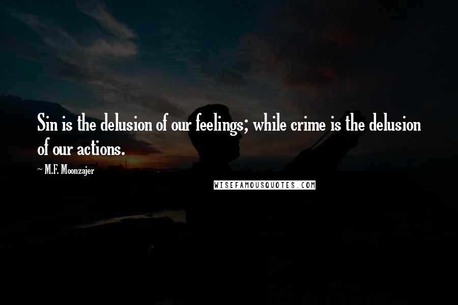 M.F. Moonzajer Quotes: Sin is the delusion of our feelings; while crime is the delusion of our actions.