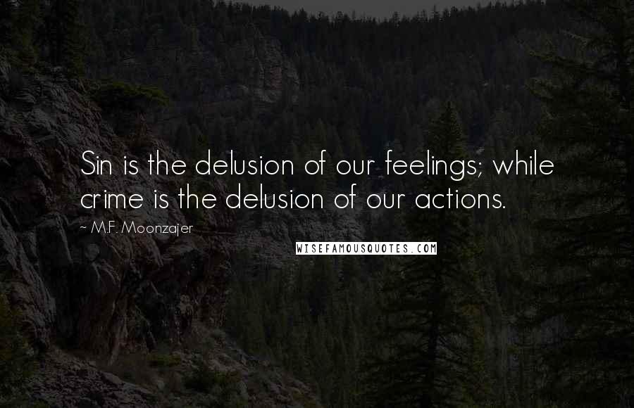 M.F. Moonzajer Quotes: Sin is the delusion of our feelings; while crime is the delusion of our actions.