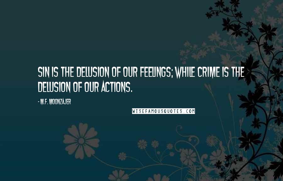 M.F. Moonzajer Quotes: Sin is the delusion of our feelings; while crime is the delusion of our actions.