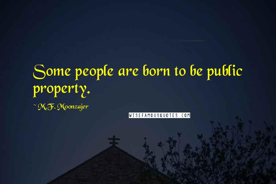 M.F. Moonzajer Quotes: Some people are born to be public property.