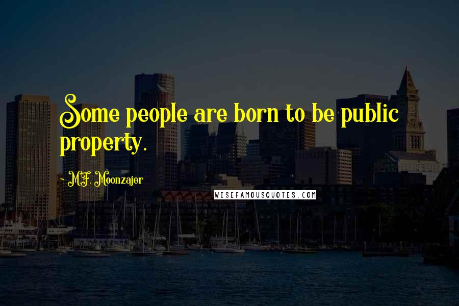 M.F. Moonzajer Quotes: Some people are born to be public property.