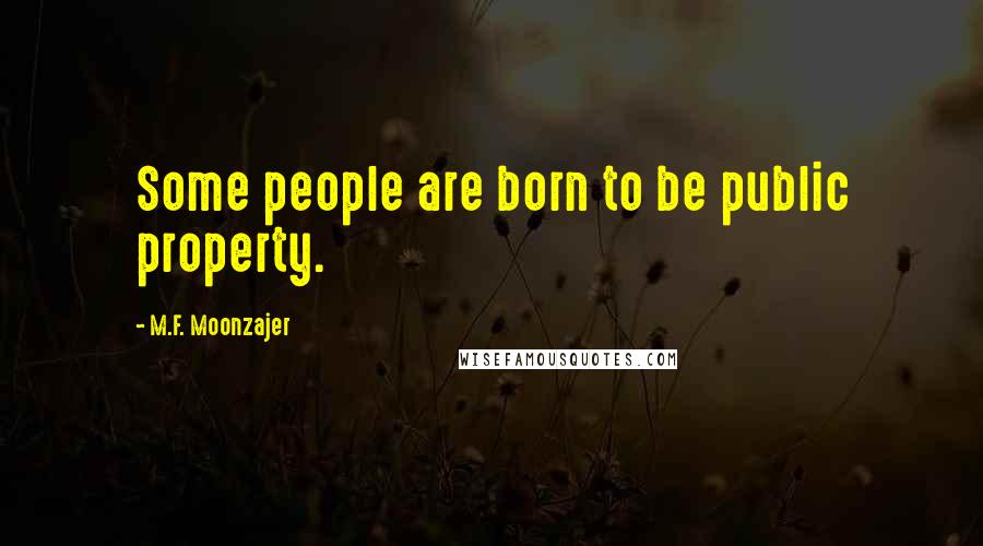 M.F. Moonzajer Quotes: Some people are born to be public property.