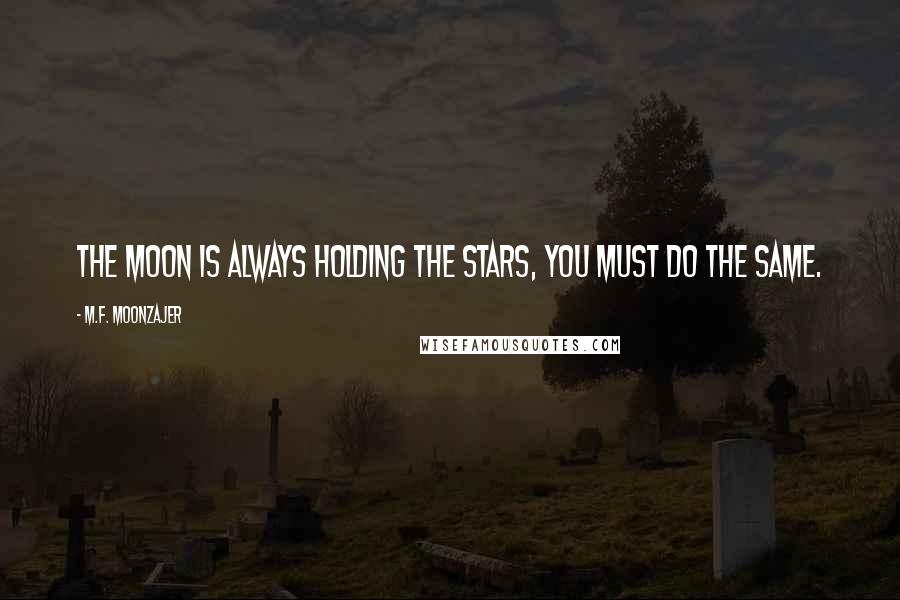 M.F. Moonzajer Quotes: The moon is always holding the stars, you must do the same.