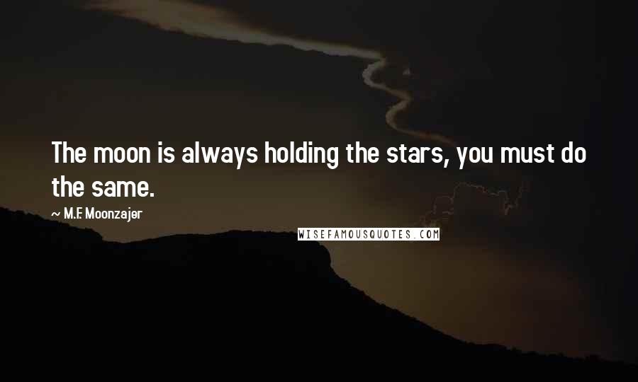 M.F. Moonzajer Quotes: The moon is always holding the stars, you must do the same.