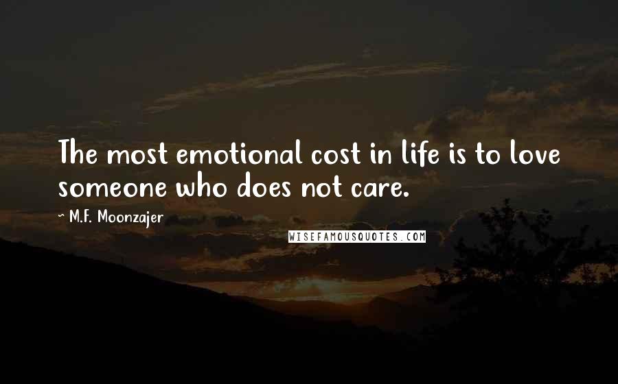 M.F. Moonzajer Quotes: The most emotional cost in life is to love someone who does not care.