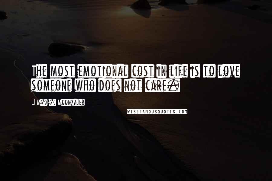 M.F. Moonzajer Quotes: The most emotional cost in life is to love someone who does not care.