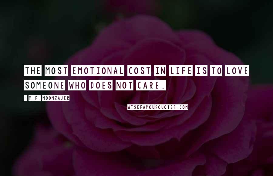 M.F. Moonzajer Quotes: The most emotional cost in life is to love someone who does not care.