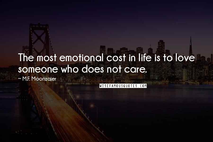 M.F. Moonzajer Quotes: The most emotional cost in life is to love someone who does not care.