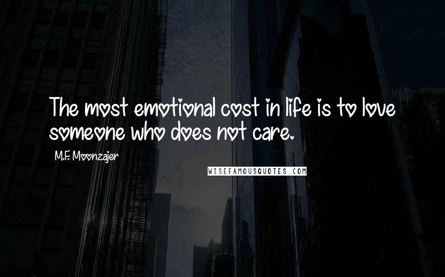 M.F. Moonzajer Quotes: The most emotional cost in life is to love someone who does not care.