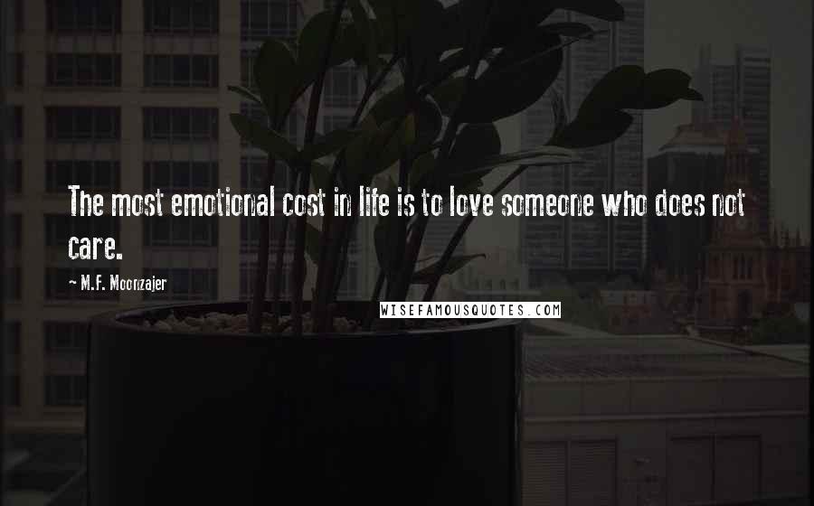 M.F. Moonzajer Quotes: The most emotional cost in life is to love someone who does not care.