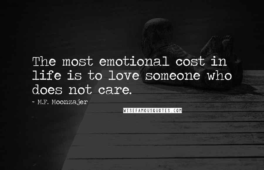 M.F. Moonzajer Quotes: The most emotional cost in life is to love someone who does not care.