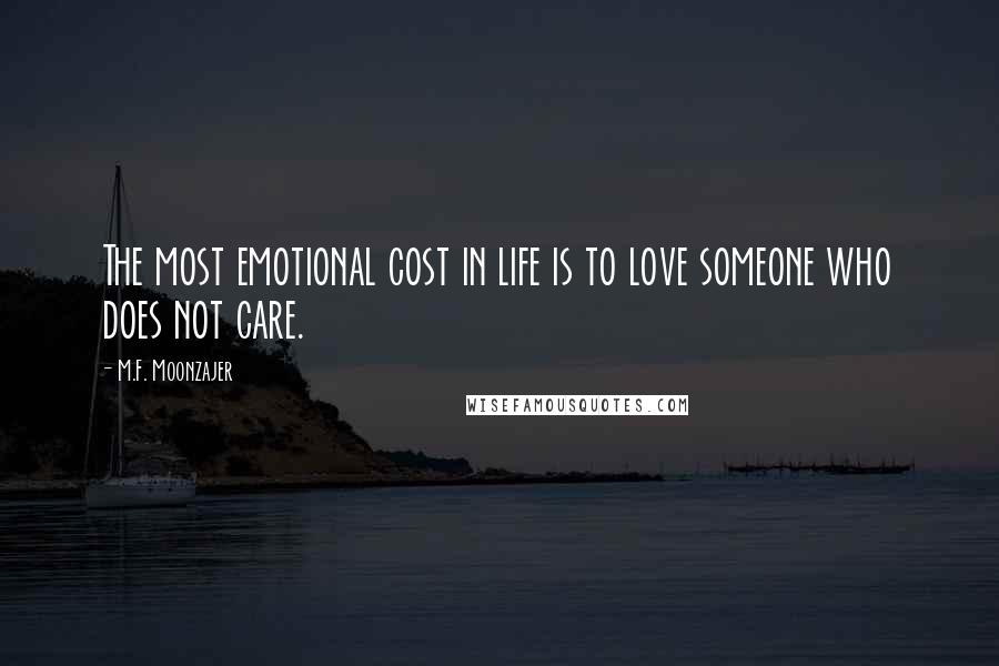 M.F. Moonzajer Quotes: The most emotional cost in life is to love someone who does not care.