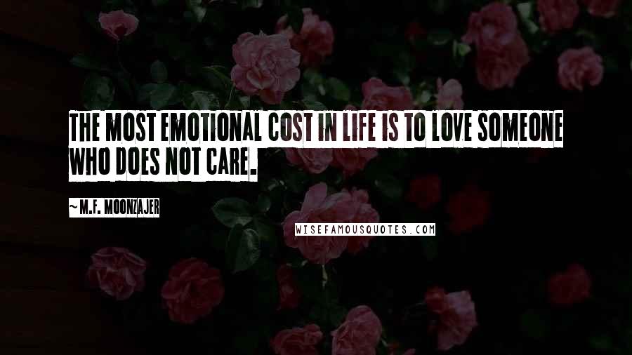 M.F. Moonzajer Quotes: The most emotional cost in life is to love someone who does not care.