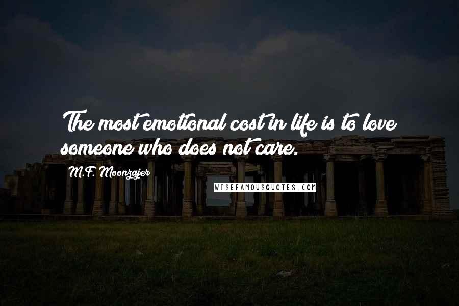 M.F. Moonzajer Quotes: The most emotional cost in life is to love someone who does not care.