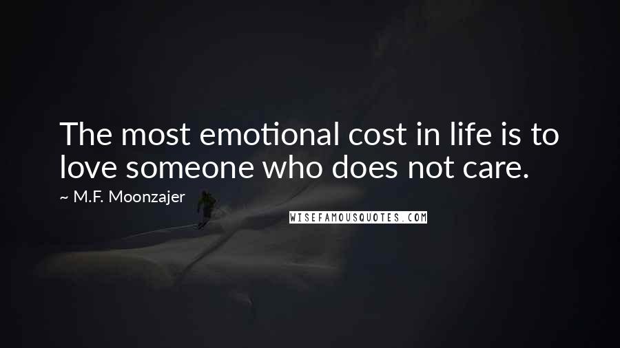 M.F. Moonzajer Quotes: The most emotional cost in life is to love someone who does not care.