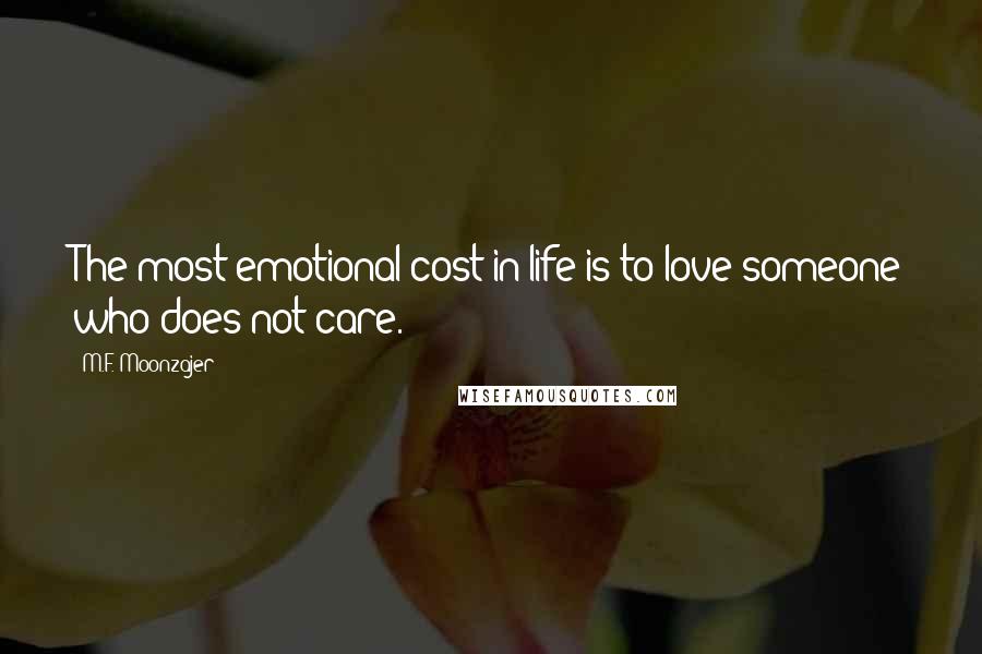 M.F. Moonzajer Quotes: The most emotional cost in life is to love someone who does not care.