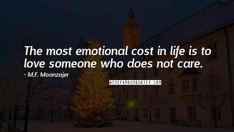 M.F. Moonzajer Quotes: The most emotional cost in life is to love someone who does not care.