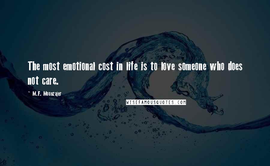 M.F. Moonzajer Quotes: The most emotional cost in life is to love someone who does not care.