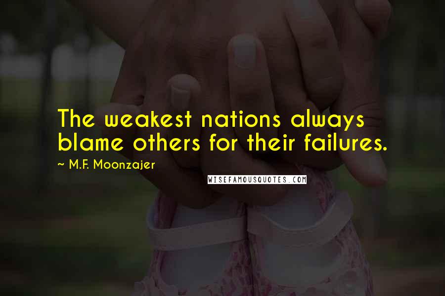 M.F. Moonzajer Quotes: The weakest nations always blame others for their failures.