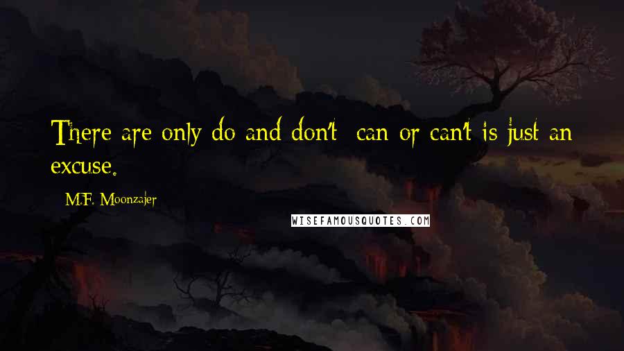 M.F. Moonzajer Quotes: There are only do and don't; can or can't is just an excuse.
