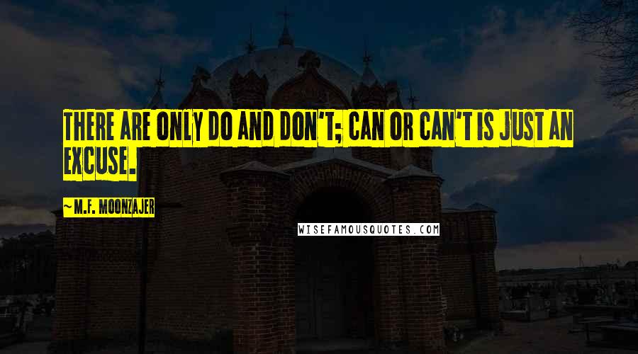 M.F. Moonzajer Quotes: There are only do and don't; can or can't is just an excuse.