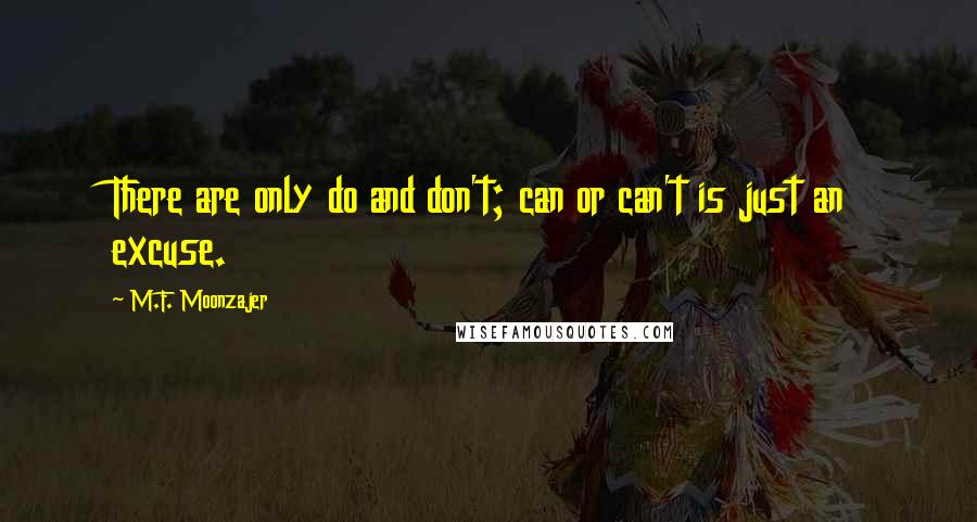 M.F. Moonzajer Quotes: There are only do and don't; can or can't is just an excuse.