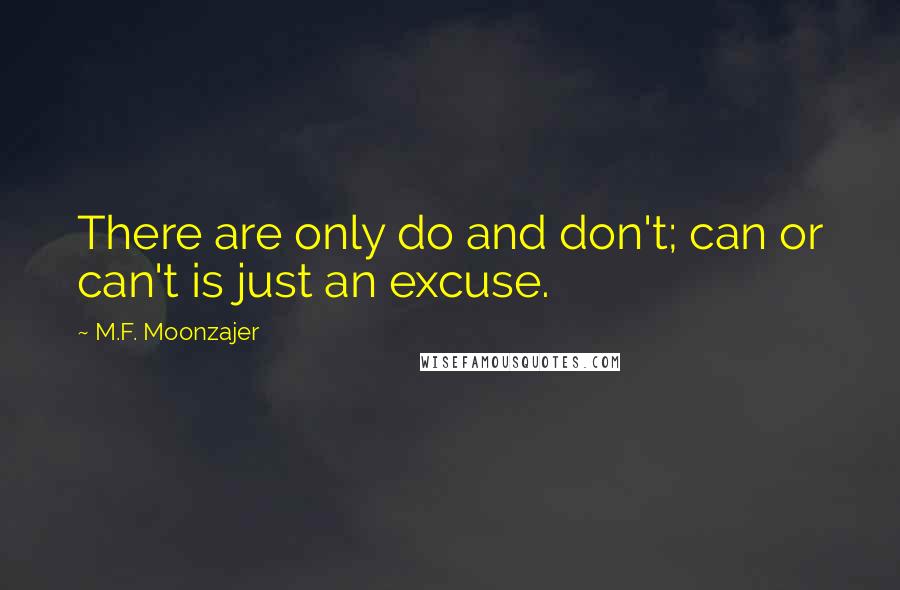 M.F. Moonzajer Quotes: There are only do and don't; can or can't is just an excuse.