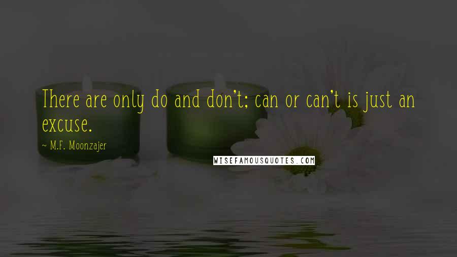 M.F. Moonzajer Quotes: There are only do and don't; can or can't is just an excuse.