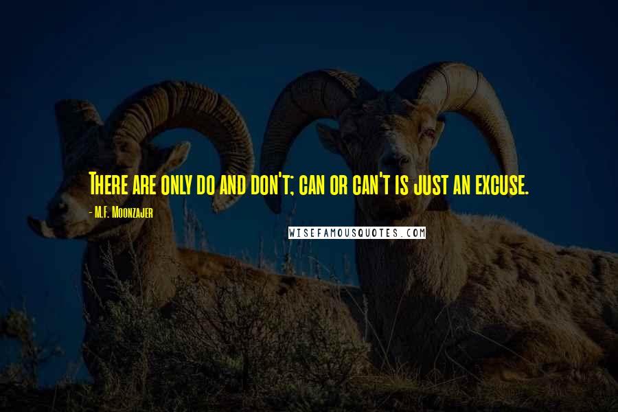M.F. Moonzajer Quotes: There are only do and don't; can or can't is just an excuse.