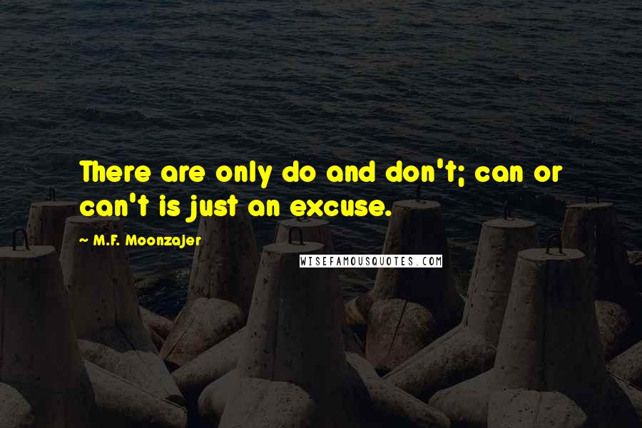 M.F. Moonzajer Quotes: There are only do and don't; can or can't is just an excuse.