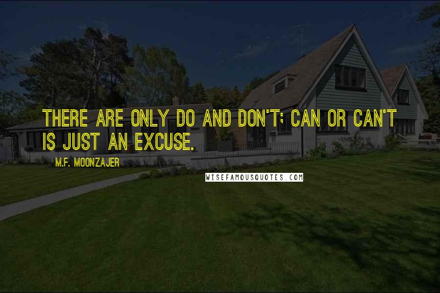 M.F. Moonzajer Quotes: There are only do and don't; can or can't is just an excuse.