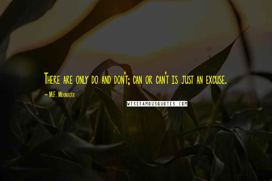 M.F. Moonzajer Quotes: There are only do and don't; can or can't is just an excuse.