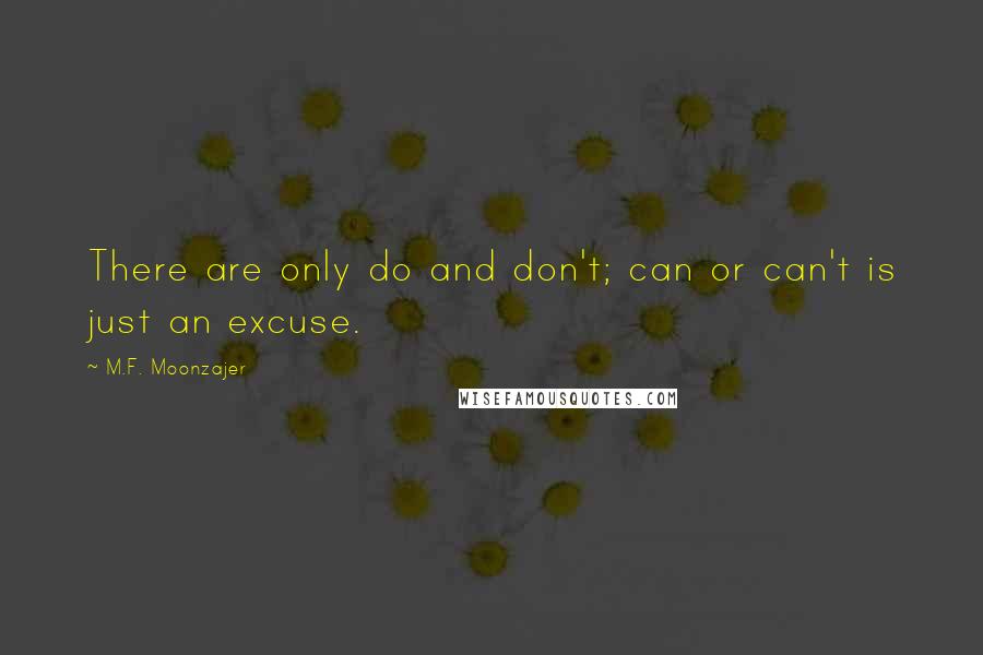M.F. Moonzajer Quotes: There are only do and don't; can or can't is just an excuse.