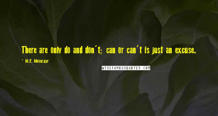 M.F. Moonzajer Quotes: There are only do and don't; can or can't is just an excuse.