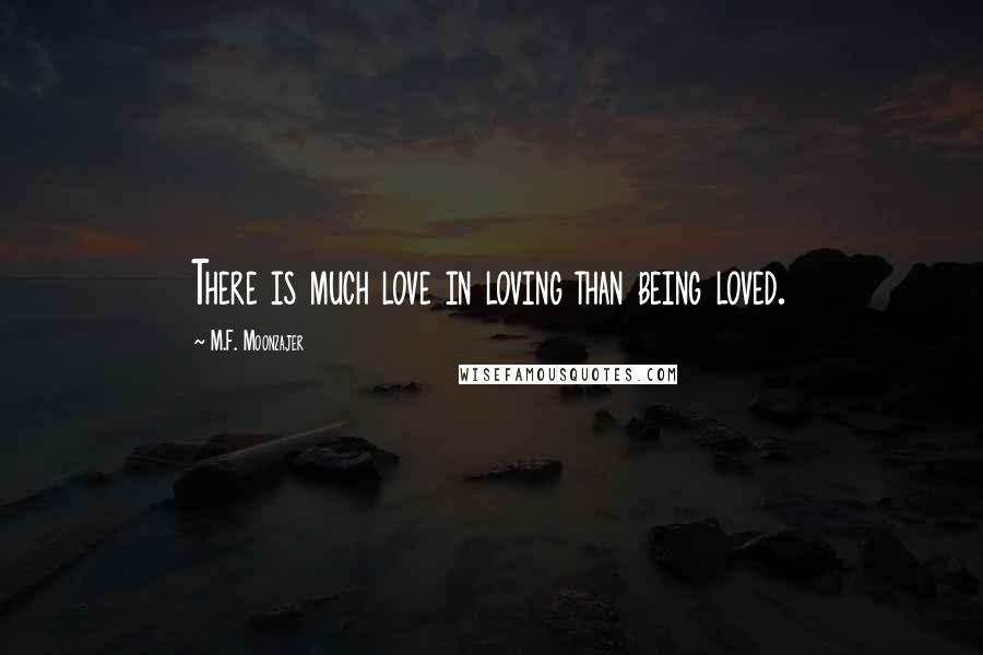 M.F. Moonzajer Quotes: There is much love in loving than being loved.
