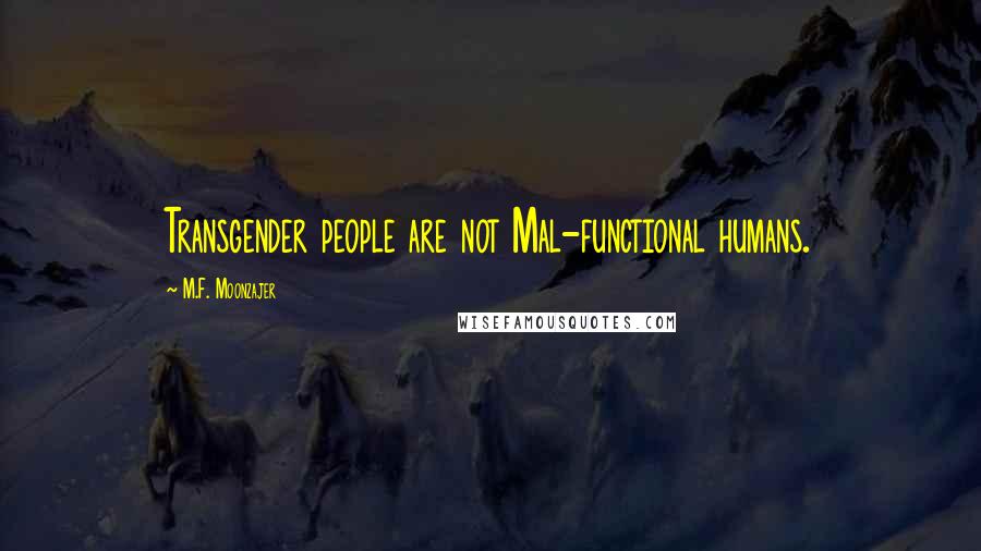 M.F. Moonzajer Quotes: Transgender people are not Mal-functional humans.