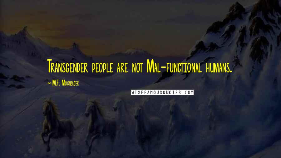 M.F. Moonzajer Quotes: Transgender people are not Mal-functional humans.