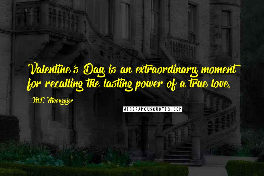 M.F. Moonzajer Quotes: Valentine's Day is an extraordinary moment for recalling the lasting power of a true love.