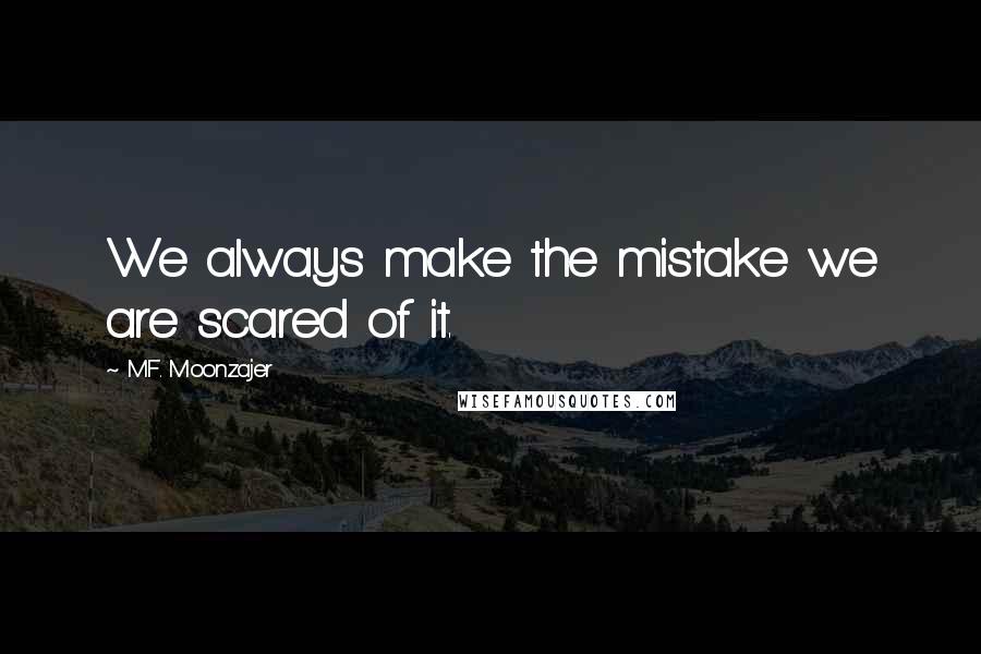 M.F. Moonzajer Quotes: We always make the mistake we are scared of it.